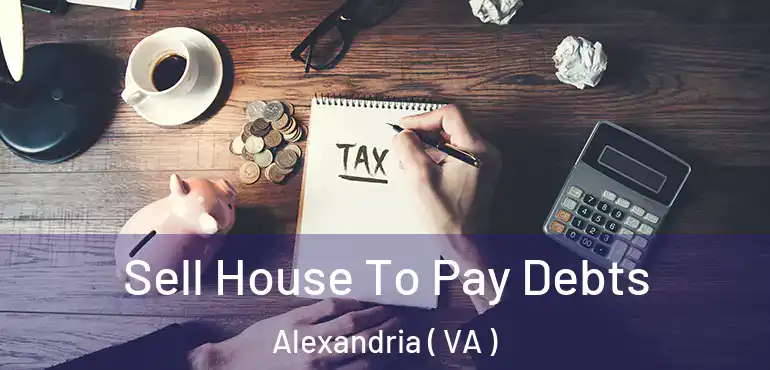  Sell House To Pay Debts Alexandria ( VA )